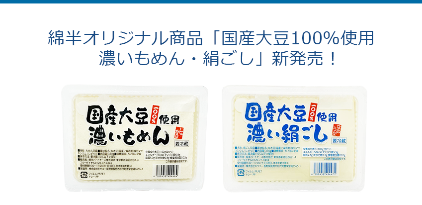 綿半オリジナル商品「国産大豆100％使用　濃いもめん・絹ごし」新発売！